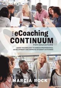 bokomslag The Ecoaching Continuum for Educators: Using Technology to Enrich Professional Development and Improve Student Outcomes