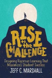bokomslag Rise to the Challenge: Designing Rigorous Learning That Maximizes Student Success