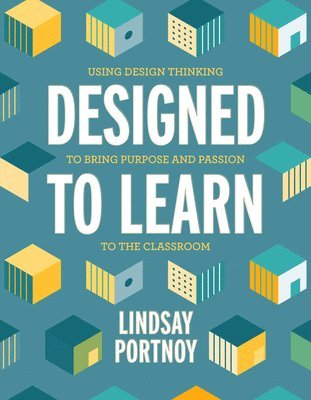 bokomslag Designed to Learn: Using Design Thinking to Bring Purpose and Passion to the Classroom