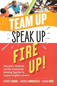 bokomslag Team Up, Speak Up, Fire Up!: Educators, Students, and the Community Working Together to Support English Learners