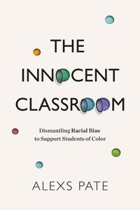 bokomslag The Innocent Classroom: Dismantling Racial Bias to Support Students of Color