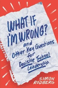 bokomslag What If I'm Wrong? and Other Key Questions for Decisive School Leadership