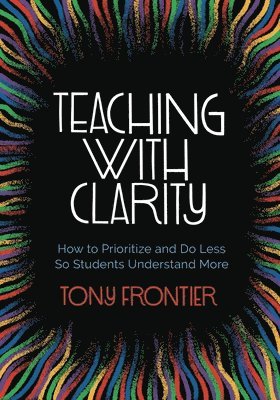 bokomslag Teaching with Clarity: How to Prioritize and Do Less So Students Understand More