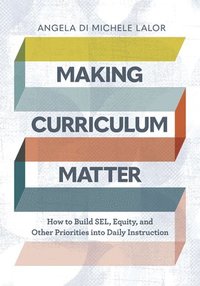 bokomslag Making Curriculum Matter: How to Build Sel, Equity, and Other Priorities Into Daily Instruction