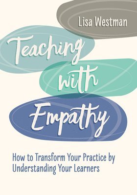 bokomslag Teaching with Empathy: How to Transform Your Practice by Understanding Your Learners