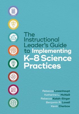 Rebecca Lowenhaupt, Katherine L. McNeill - The Instructional Leader's Guide to Implementing K-8 Science Practices, Häftad