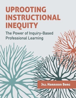 bokomslag Uprooting Instructional Inequity: The Power of Inquiry-Based Professional Learning
