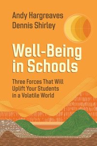 bokomslag Well-Being in Schools: Three Forces That Will Uplift Your Students in a Volatile World