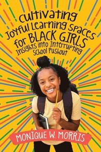 bokomslag Cultivating Joyful Learning Spaces for Black Girls: Insights Into Interrupting School Pushout