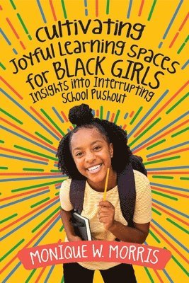 bokomslag Cultivating Joyful Learning Spaces for Black Girls: Insights Into Interrupting School Pushout