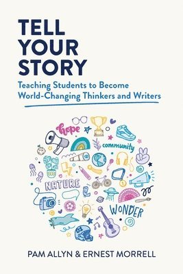 bokomslag Tell Your Story: Teaching Students to Become World-Changing Thinkers and Writers