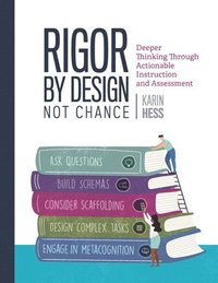bokomslag Rigor by Design, Not Chance: Deeper Thinking Through Actionable Instruction and Assessment