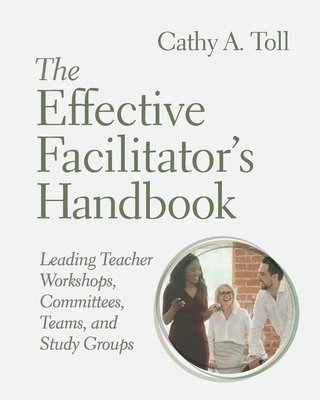 bokomslag The Effective Facilitator's Handbook: Leading Teacher Workshops, Committees, Teams, and Study Groups
