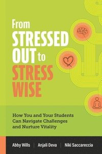 bokomslag From Stressed Out to Stress Wise: How You and Your Students Can Navigate Challenges and Nurture Vitality