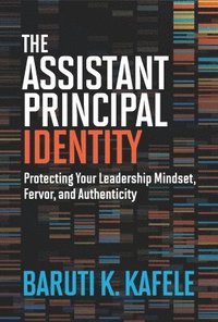 bokomslag The Assistant Principal Identity: Protecting Your Leadership Mindset, Fervor, and Authenticity