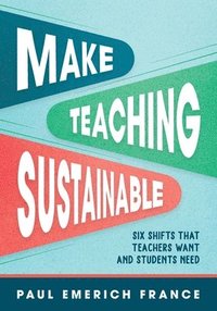 bokomslag Make Teaching Sustainable: Six Shifts That Teachers Want and Students Need