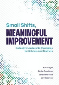bokomslag Small Shifts, Meaningful Improvement: Collective Leadership Strategies for Schools and Districts