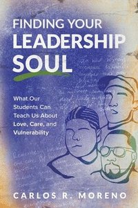 bokomslag Finding Your Leadership Soul: What Our Students Can Teach Us about Love, Care, and Vulnerability