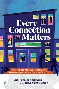 bokomslag Every Connection Matters: How to Build, Maintain, and Restore Relationships Inside the Classroom and Out