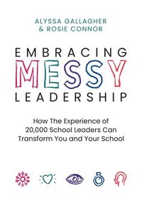 bokomslag Embracing Messy Leadership: How the Experience of 20,000 School Leaders Can Transform You and Your School