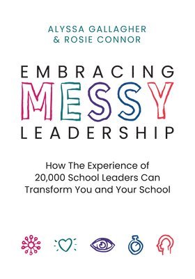 bokomslag Embracing Messy Leadership: How the Experience of 20,000 School Leaders Can Transform You and Your School