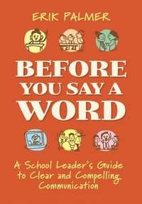 bokomslag Before You Say a Word: A School Leader's Guide to Clear and Compelling Communication