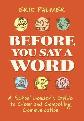 bokomslag Before You Say a Word: A School Leader's Guide to Clear and Compelling Communication