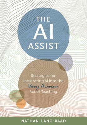 bokomslag The AI Assist: Strategies for Integrating AI Into the Very Human Act of Teaching