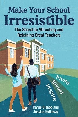Carrie Bishop, Jessica Holloway - Make Your School Irresistible: The Secret to Attracting and Retaining Great Teachers, Häftad