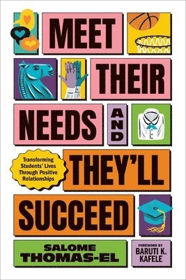 Salome Thomas-El - Meet Their Needs, and They'll Succeed: Transforming Students' Lives Through Positive Relationships, Häftad