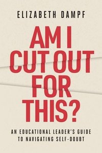 bokomslag Am I Cut Out for This?: An Educational Leader's Guide to Navigating Self-Doubt