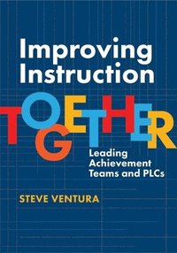 bokomslag Improving Instruction Together: Leading Achievement Teams and Plcs