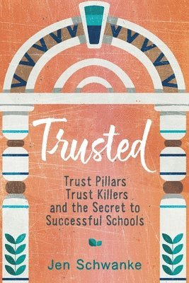 Trusted: Trust Pillars, Trust Killers, and the Secret to Successful Schools