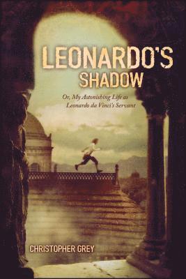 Christopher Grey - Leonardo's Shadow: Or, My Astonishing Life as Leonardo Da Vinci's Servant, Häftad