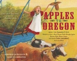 bokomslag Apples to Oregon: Being the (Slightly) True Narrative of How a Brave Pioneer Father Brought Apples, Peaches, Pears, Plums, Grapes, and C