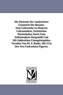 Ferdinand Rudio - Die Elemente Der Analytischen Geometrie Des Raumes. Zum Gebrauche an Hoheren Lehranstalten, Technischen Hochschulen, Sowie Zum Selbststudium Dargestel, Häftad