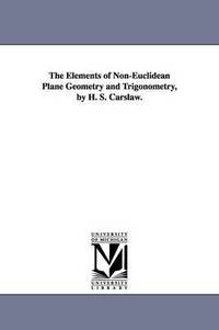 bokomslag The Elements of Non-Euclidean Plane Geometry and Trigonometry, by H. S. Carslaw.