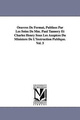 Pierre De Fermat - Oeuvres de Fermat, Publiees Par Les Soins de MM. Paul Tannery Et Charles Henry Sous Les Auspices Du Ministere de L'Instruction Publique.Vol. 5, Häftad