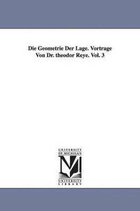 bokomslag Die Geometrie Der Lage. Vortrage Von Dr. Theodor Reye. Vol. 3