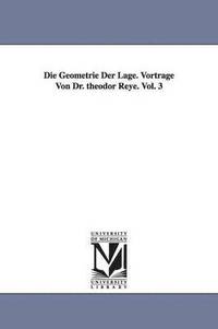 bokomslag Die Geometrie Der Lage. Vortrage Von Dr. Theodor Reye. Vol. 3