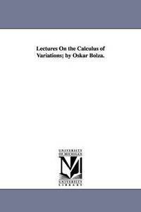 bokomslag Lectures on the Calculus of Variations; By Oskar Bolza.