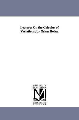 Lectures on the Calculus of Variations; By Oskar Bolza. 1