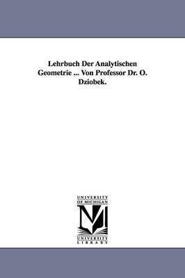 Lehrbuch Der Analytischen Geometrie ... Von Professor Dr. O. Dziobek. 1