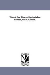 bokomslag Theorie Der Binaren Algebraischen Formen, Von A. Clebsch.