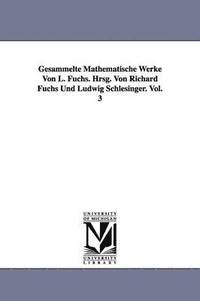 bokomslag Gesammelte Mathematische Werke Von L. Fuchs. Hrsg. Von Richard Fuchs Und Ludwig Schlesinger. Vol. 3