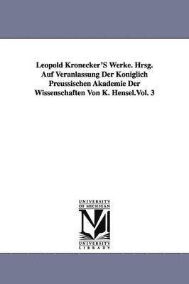 Leopold Kronecker - Leopold Kronecker's Werke. Hrsg. Auf Veranlassung Der Koniglich Preussischen Akademie Der Wissenschaften Von K. Hensel.Vol. 3, Häftad