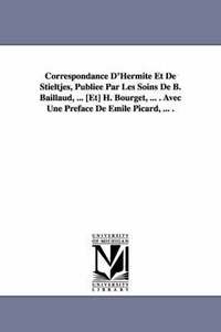 bokomslag Correspondance D'Hermite Et de Stieltjes, Publiee Par Les Soins de B. Baillaud, ... [Et] H. Bourget, ... . Avec Une Preface de Emile Picard, ... .
