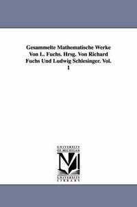 bokomslag Gesammelte Mathematische Werke Von L. Fuchs. Hrsg. Von Richard Fuchs Und Ludwig Schlesinger. Vol. 1