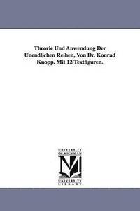 bokomslag Theorie Und Anwendung Der Unendlichen Reihen, Von Dr. Konrad Knopp. Mit 12 Textfiguren.