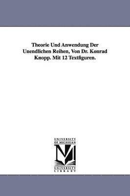 Konrad Knopp - Theorie Und Anwendung Der Unendlichen Reihen, Von Dr. Konrad Knopp. Mit 12 Textfiguren., Häftad